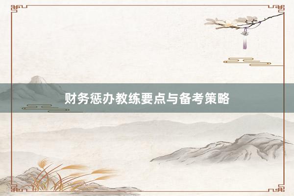 财务惩办教练要点与备考策略